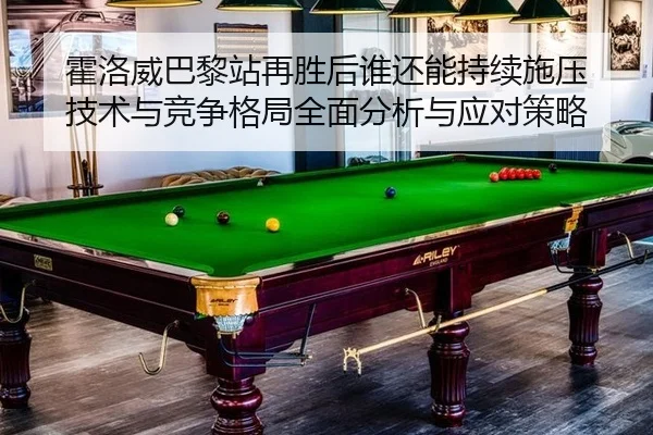 霍洛威巴黎站再胜后谁还能持续施压 技术与竞争格局全面分析与应对策略