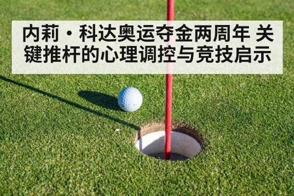 内莉·科达奥运夺金两周年 关键推杆的心理调控与竞技启示